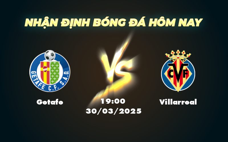 Nhận định soi kèo Getafe vs Villarreal Tàu ngầm vàng tiếp tục vượt sóng 1 getafe villarreal 30 03 la liga