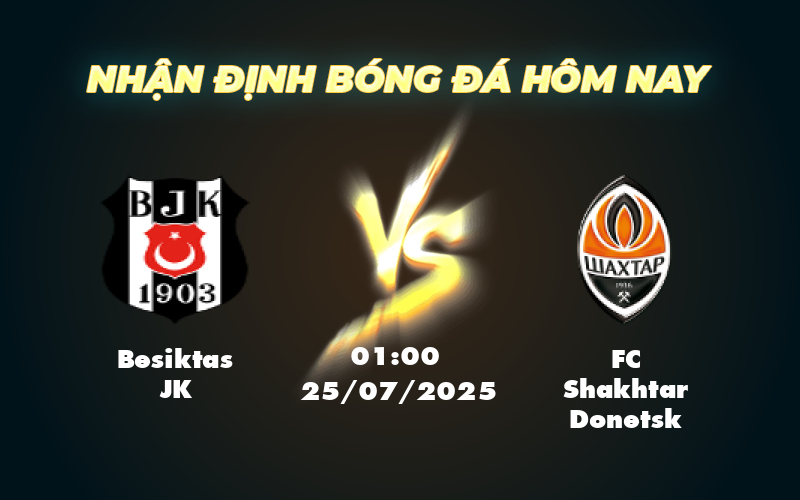 Nhận định soi kèo trận Besiktas JK vs FC Shakhtar Donetsk Cân tài cân sức tại giải đấu C2 1 besiktas jk fc shakhtar donetsk 25 07 c2